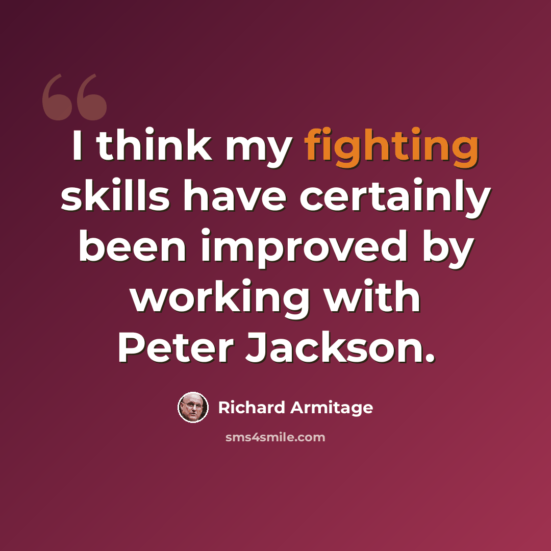 “I think my fighting skills have certainly been improved by working with Peter Jackson.” quote by Richard Armitage