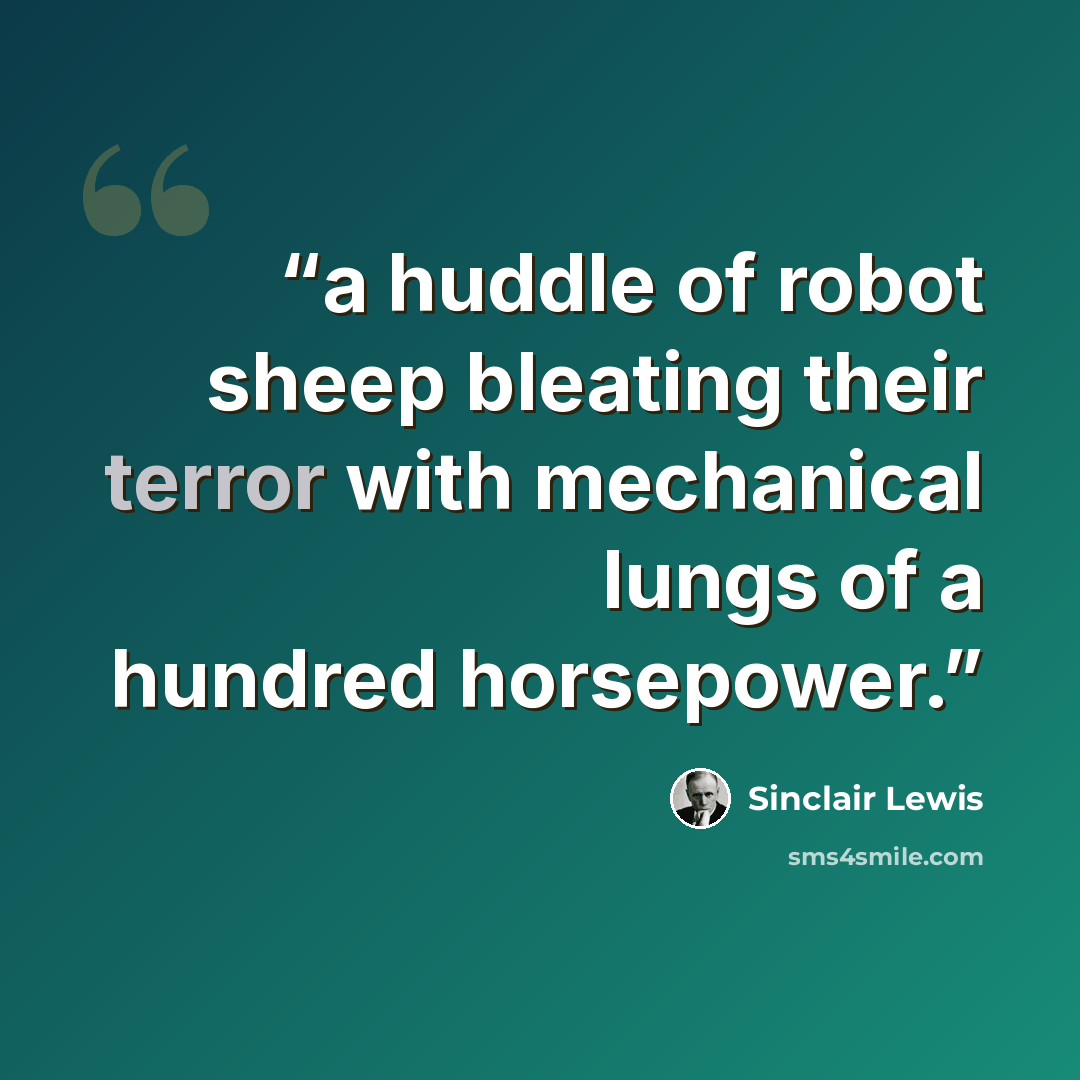 “a huddle of robot sheep bleating their terror with mechanical lungs of a hundred horsepower.” quote by Sinclair Lewis