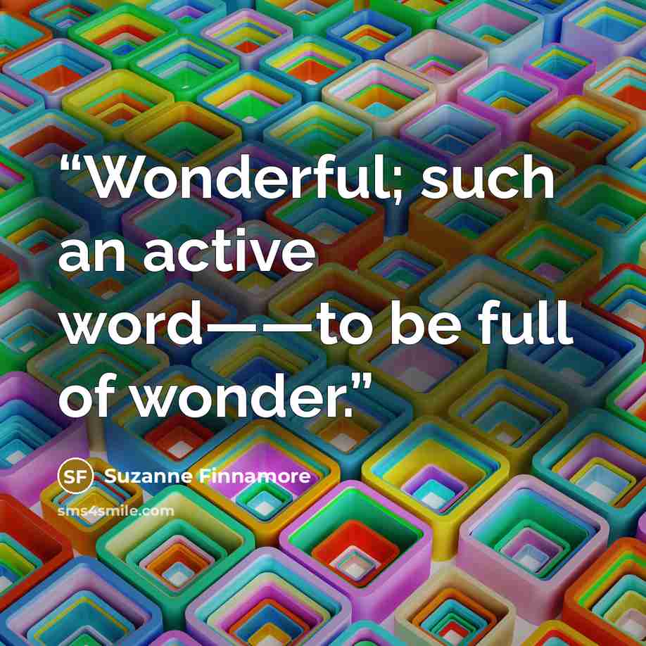 “Wonderful; such an active word——to be full of wonder.” quote by Suzanne Finnamore