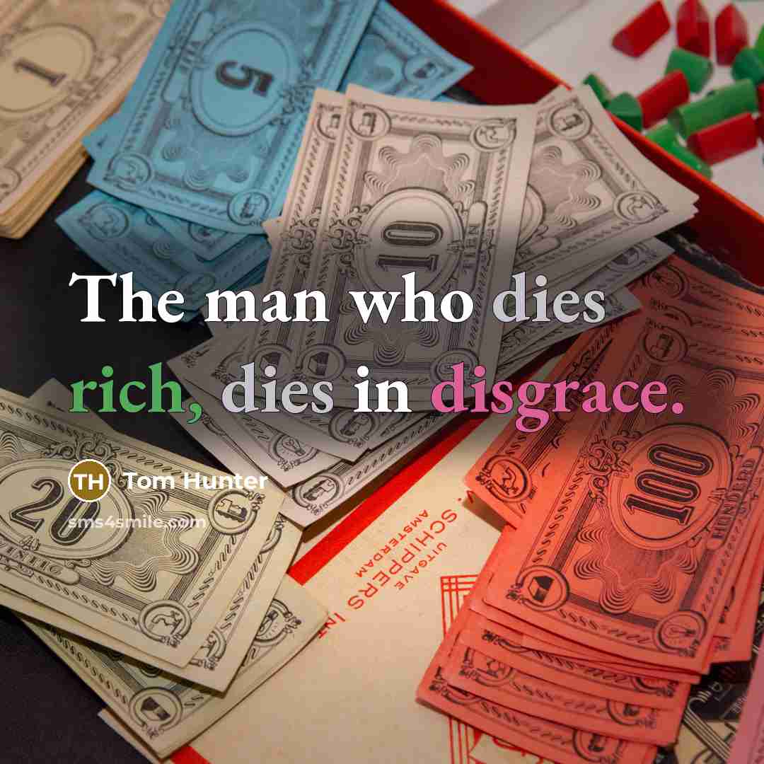 “The man who dies rich, dies in disgrace.” quote by Tom Hunter