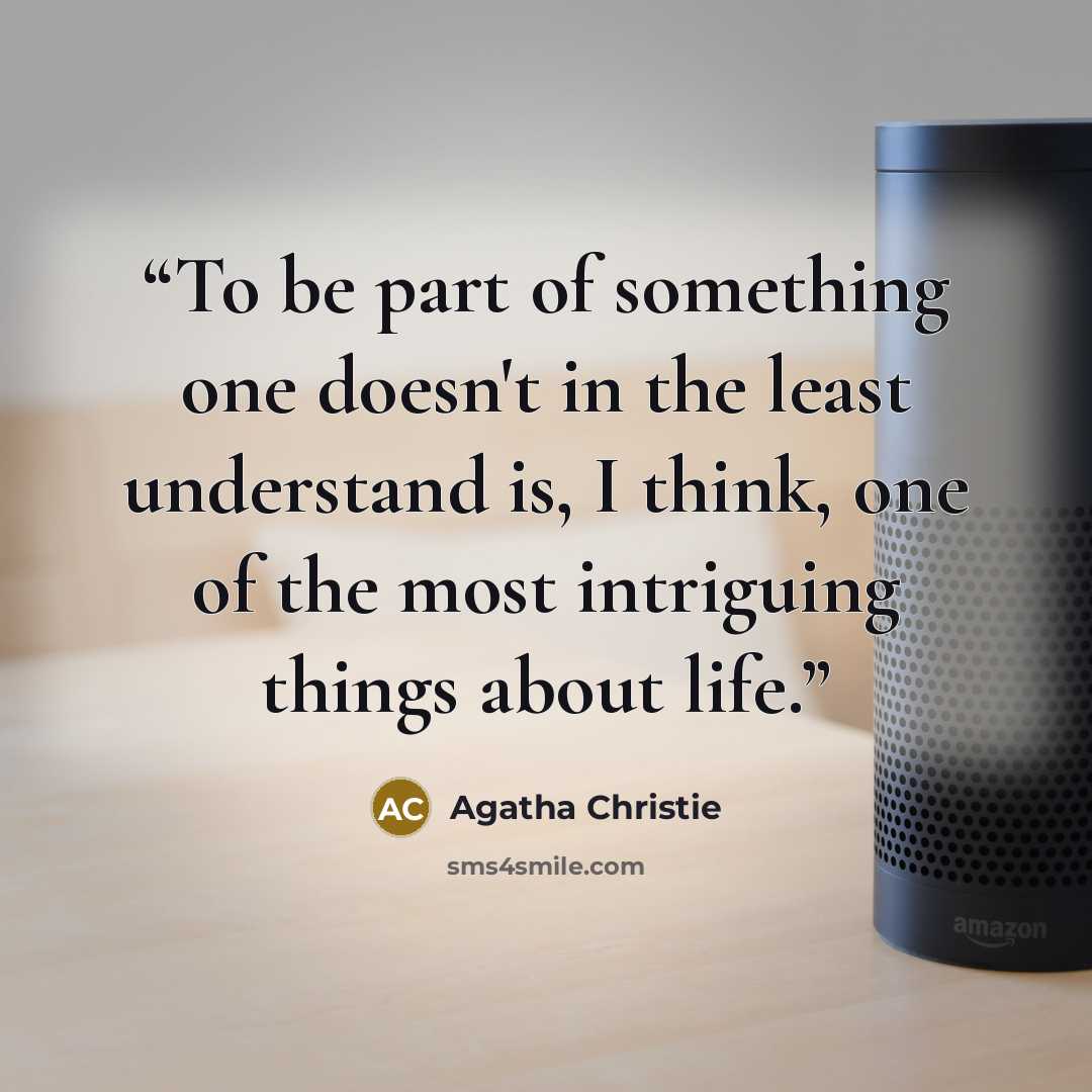 “To be part of something one doesn't in the least understand is, I think, one of the most intriguing things about life.” quote by Agatha Christie
