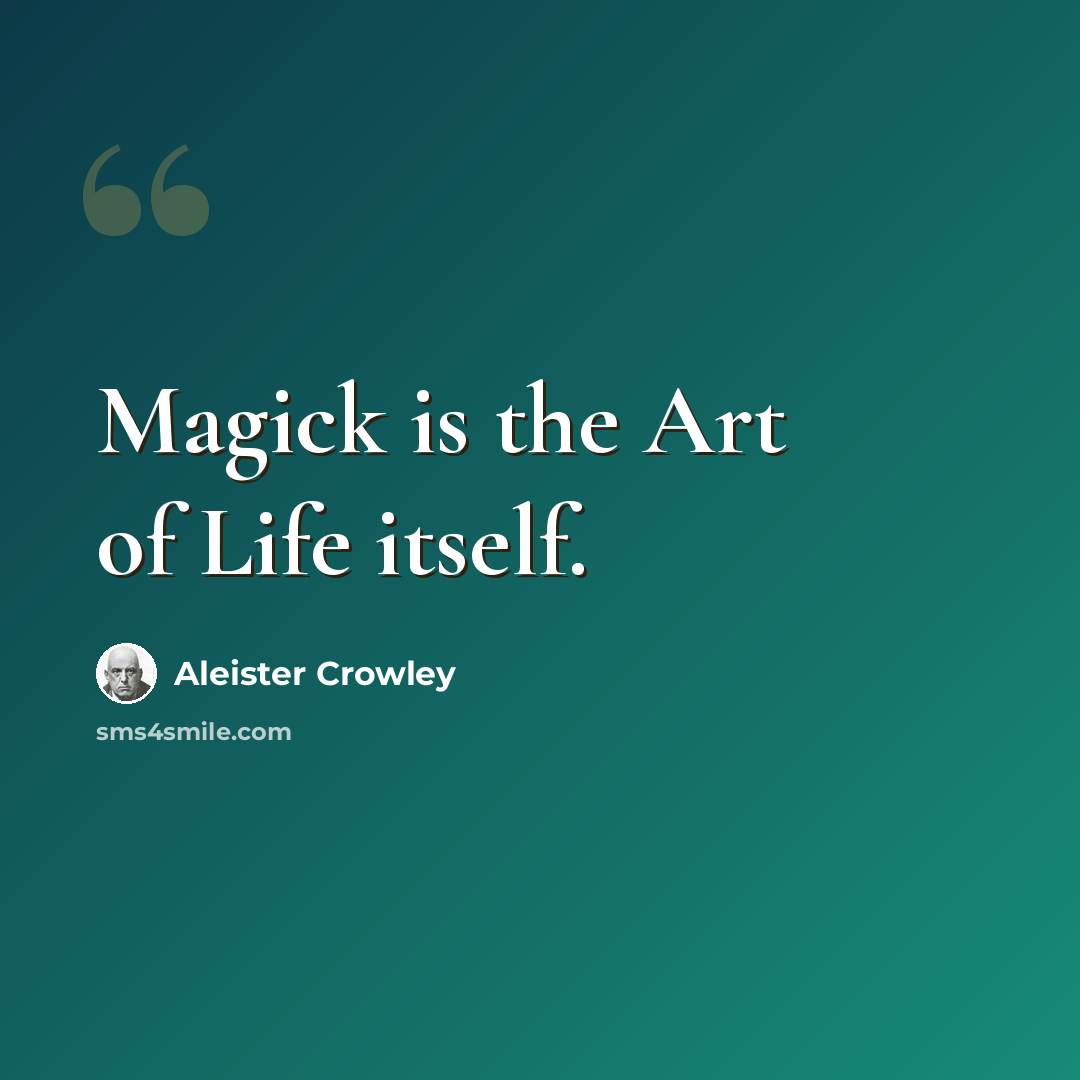 “Magick is the Art of Life itself.” quote by Aleister Crowley