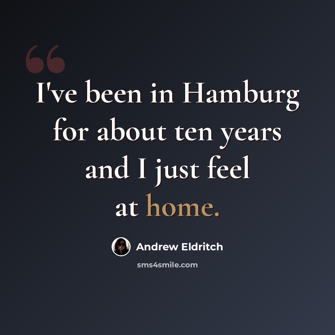 “I've been in Hamburg for about ten years and I just feel at home.” quote by Andrew Eldritch