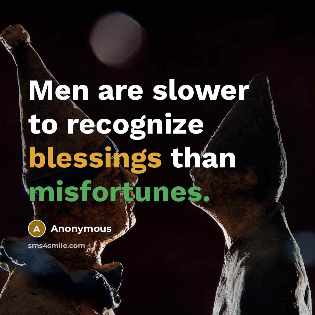 “Men are slower to recognize blessings than misfortunes.” quote by Anonymous