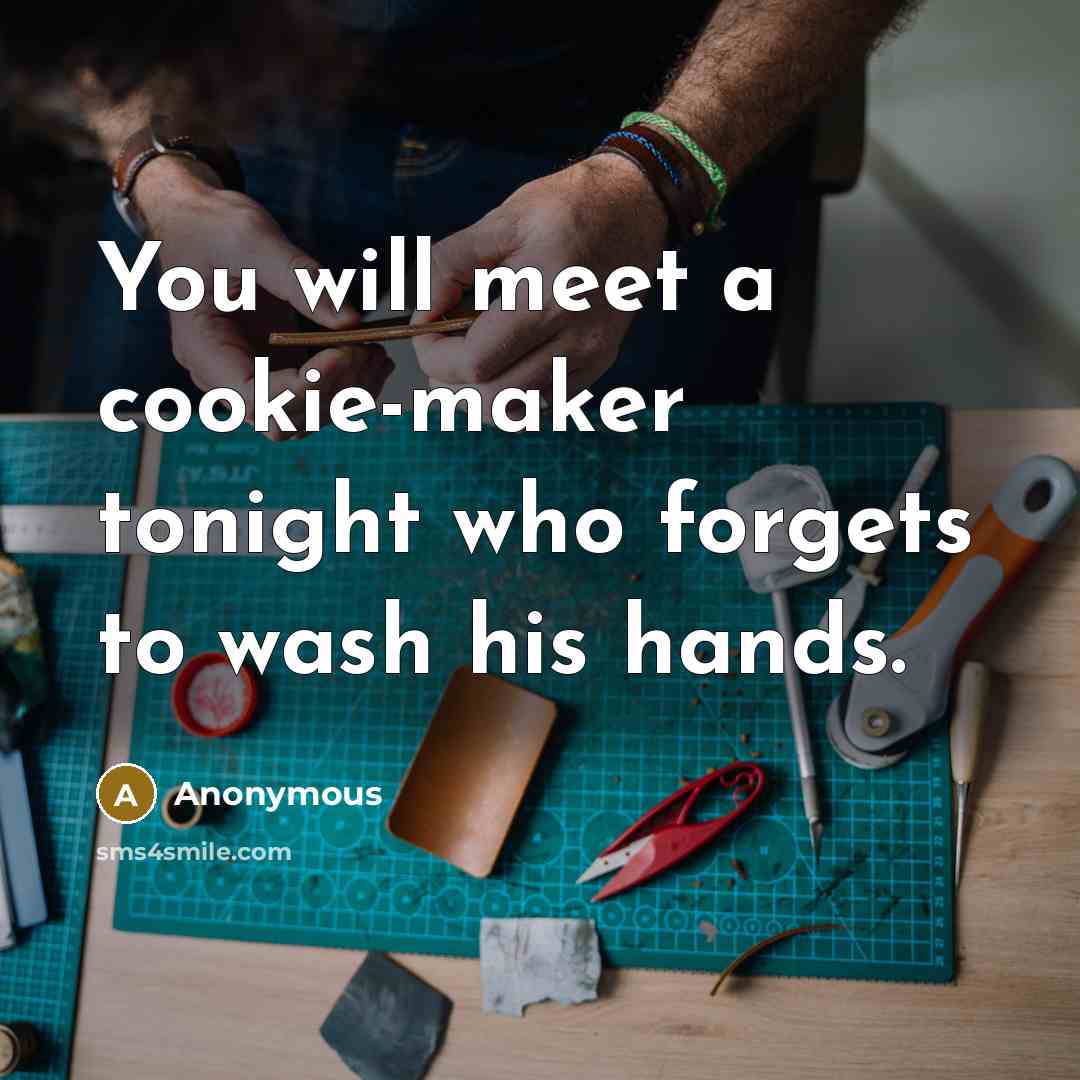 “You will meet a cookie-maker tonight who forgets to wash his hands.” quote by Anonymous