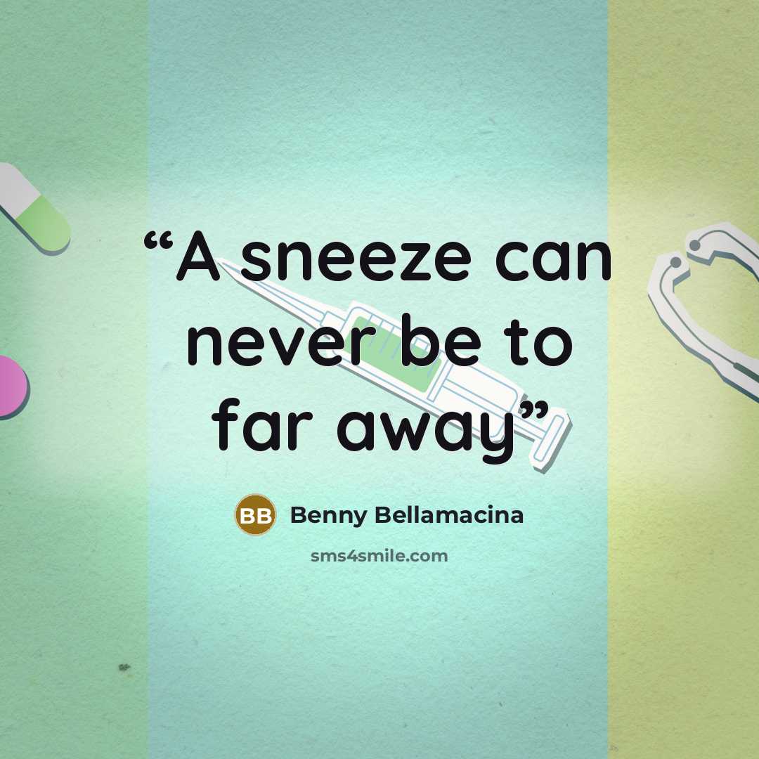 “A sneeze can never be to far away” quote by Benny Bellamacina
