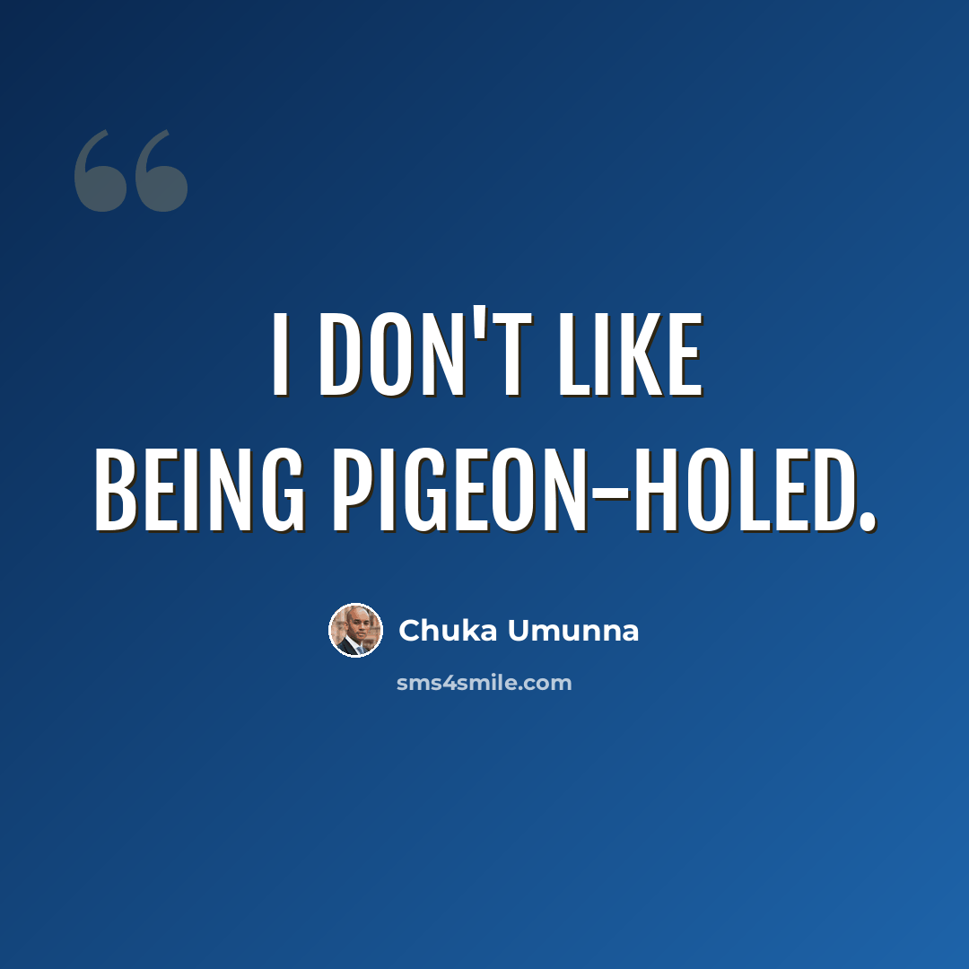 “I don't like being pigeon-holed.” quote by Chuka Umunna