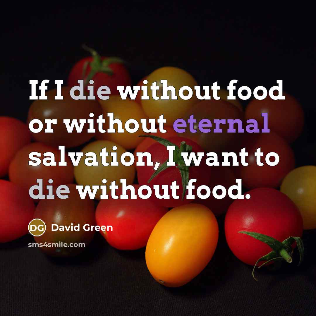“If I die without food or without eternal salvation, I want to die without food.” quote by David Green