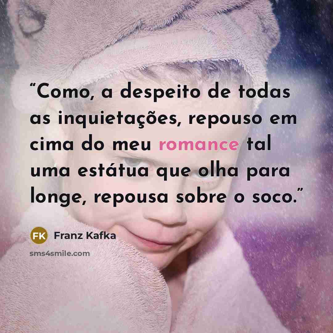 “Como, a despeito de todas as inquietações, repouso em cima do meu romance tal uma estátua que olha para longe, repousa sobre o soco.” quote by Franz Kafka