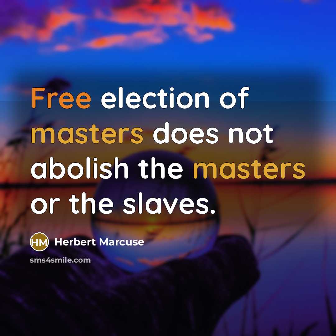 “Free election of masters does not abolish the masters or the slaves.” quote by Herbert Marcuse