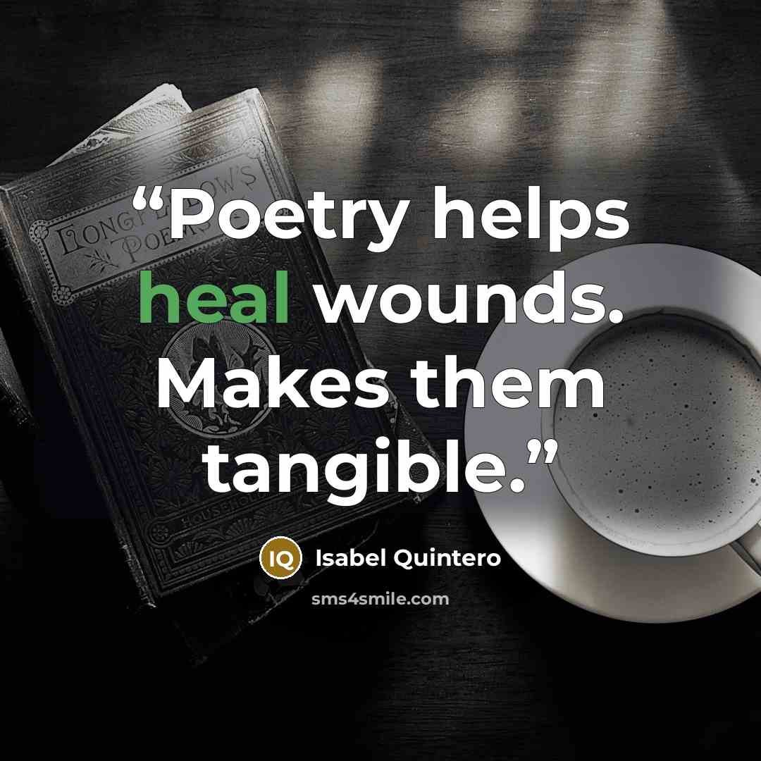 “Poetry helps heal wounds. Makes them tangible.” quote by Isabel Quintero
