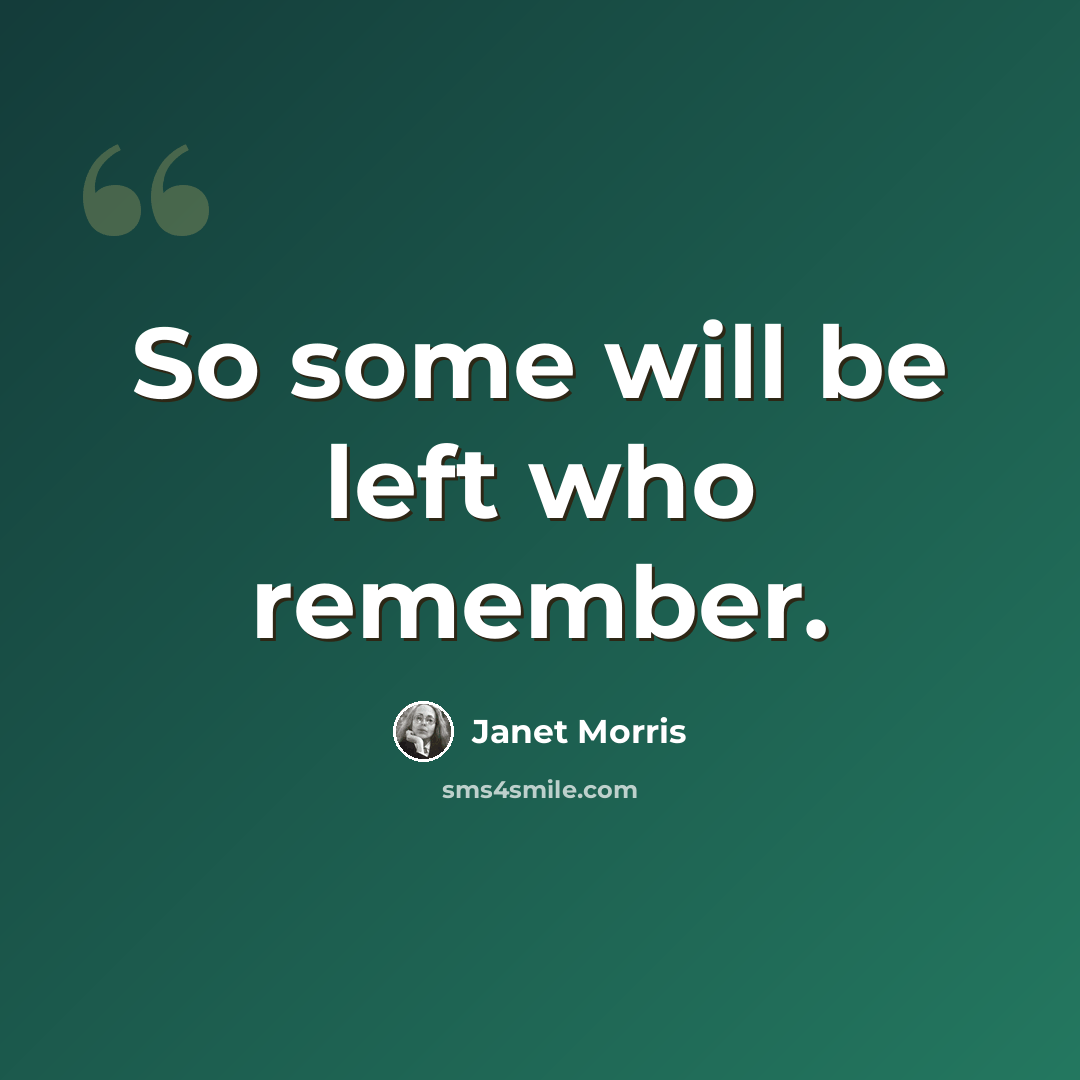 “So some will be left who remember.” quote by Janet Morris