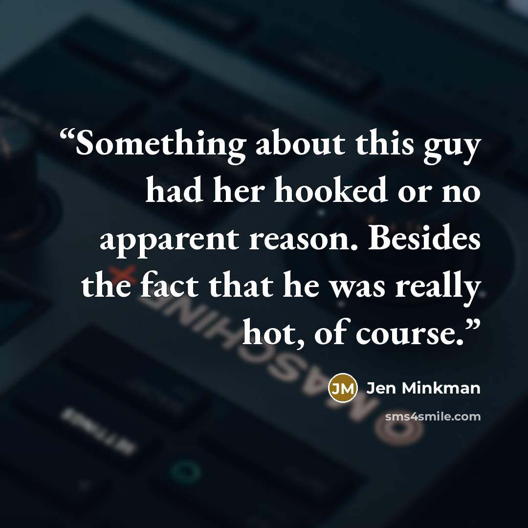 “Something about this guy had her hooked or no apparent reason. Besides the fact that he was really hot, of course.” quote by Jen Minkman