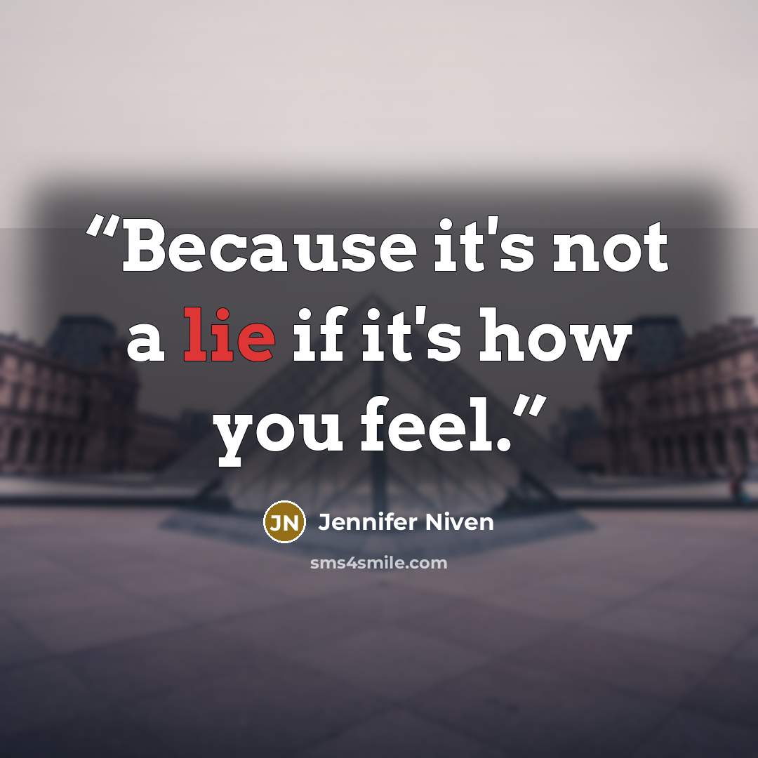 “Because it's not a lie if it's how you feel.” quote by Jennifer Niven
