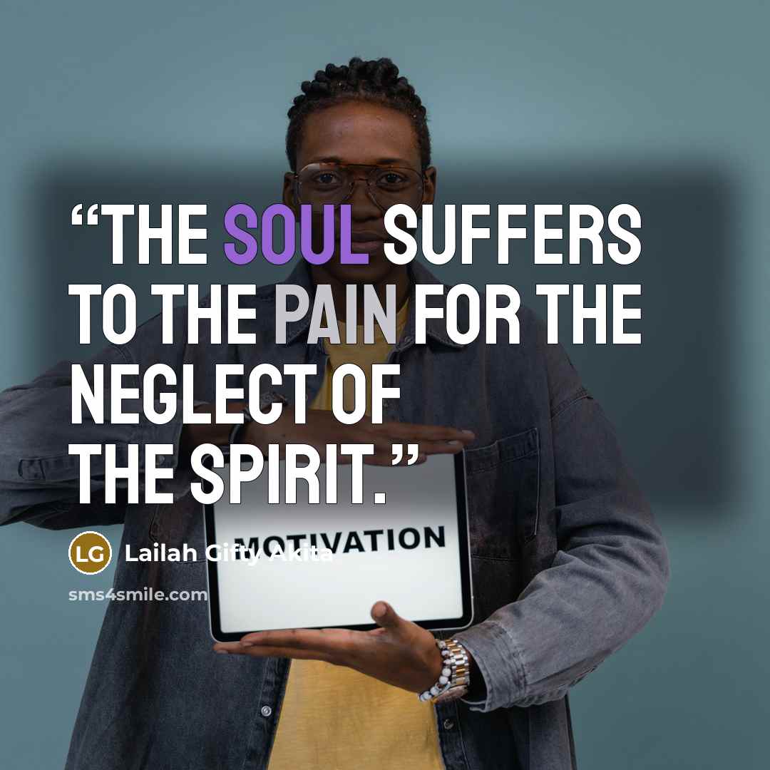 “The soul suffers to the pain for the neglect of the spirit.” quote by Lailah Gifty Akita