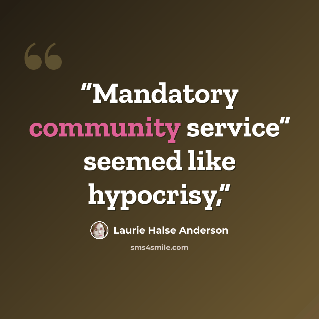 “Mandatory community service” seemed like hypocrisy,” quote by Laurie Halse Anderson