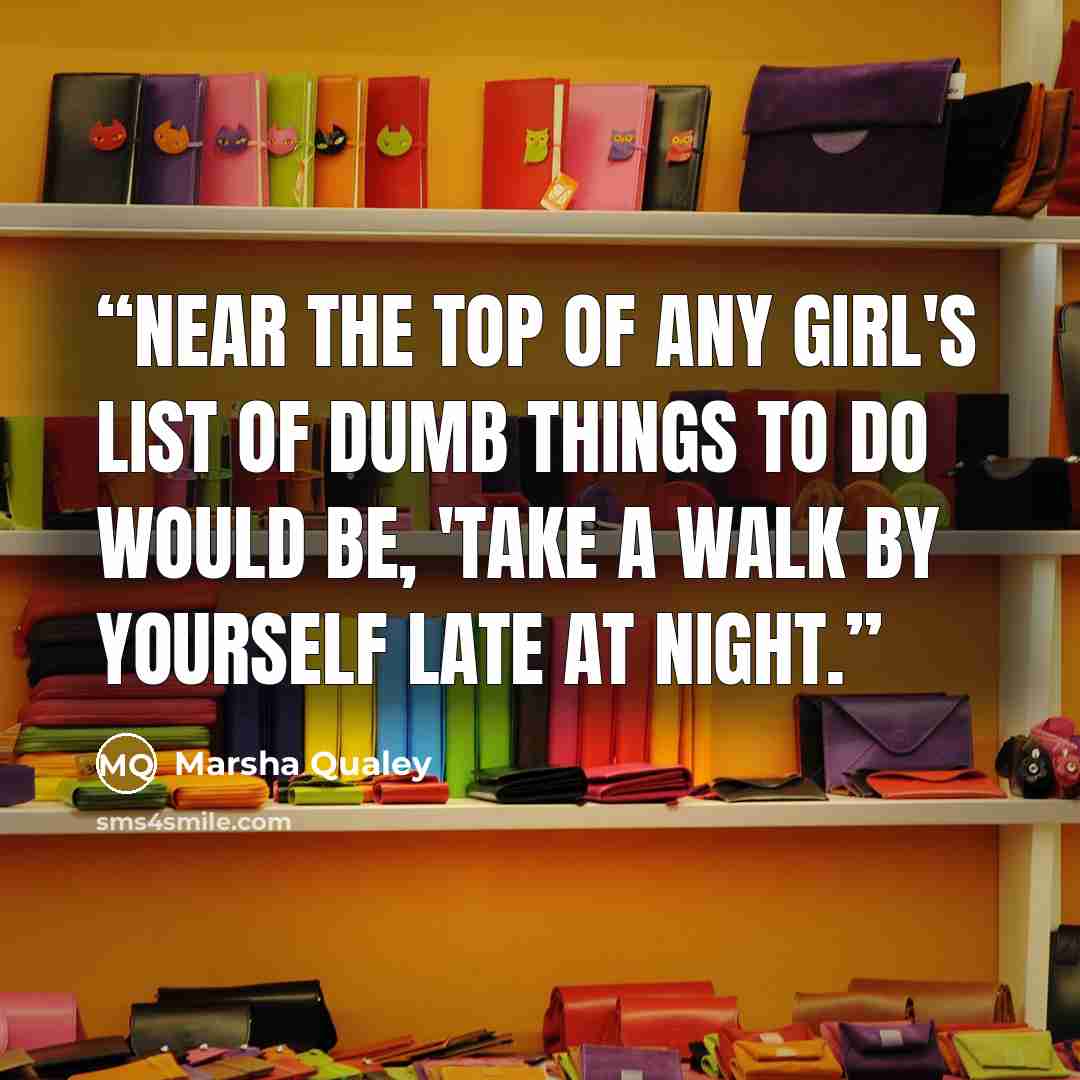 “Near the top of any girl's list of dumb things to do would be, 'Take a walk by yourself late at night.” quote by Marsha Qualey