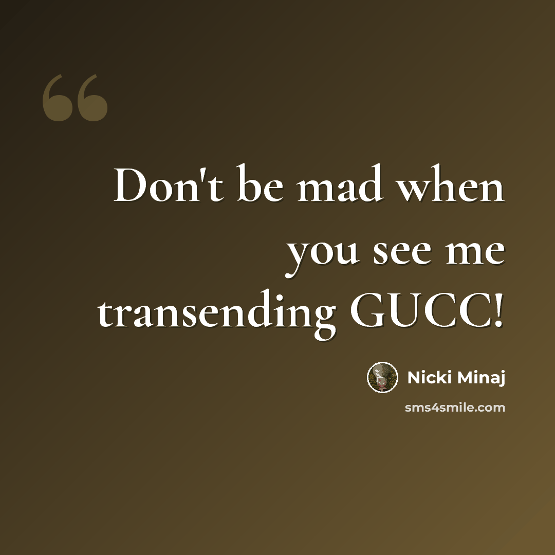 “Don't be mad when you see me transending GUCC!” quote by Nicki Minaj