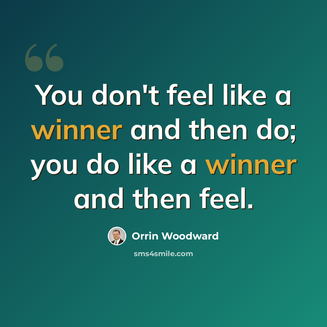 “You don't feel like a winner and then do; you do like a winner and then feel.” quote by Orrin Woodward
