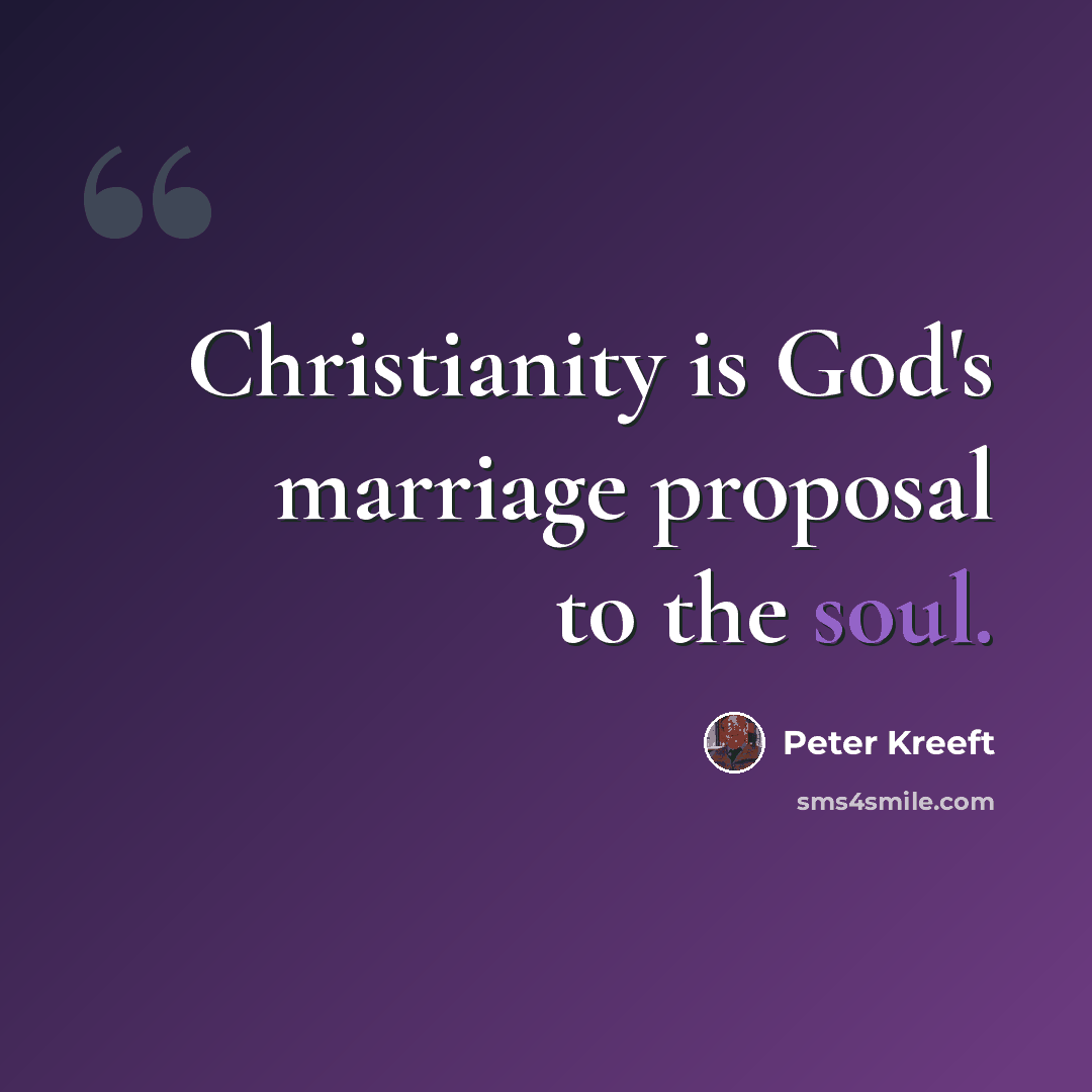 “Christianity is God's marriage proposal to the soul.” quote by Peter Kreeft
