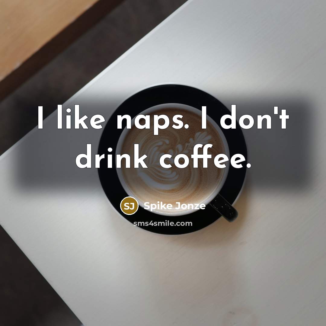 “I like naps. I don't drink coffee.” quote by Spike Jonze