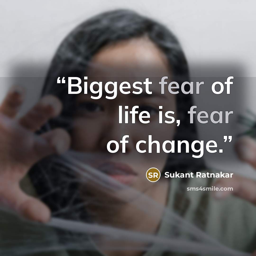 “Biggest fear of life is, fear of change.” quote by Sukant Ratnakar