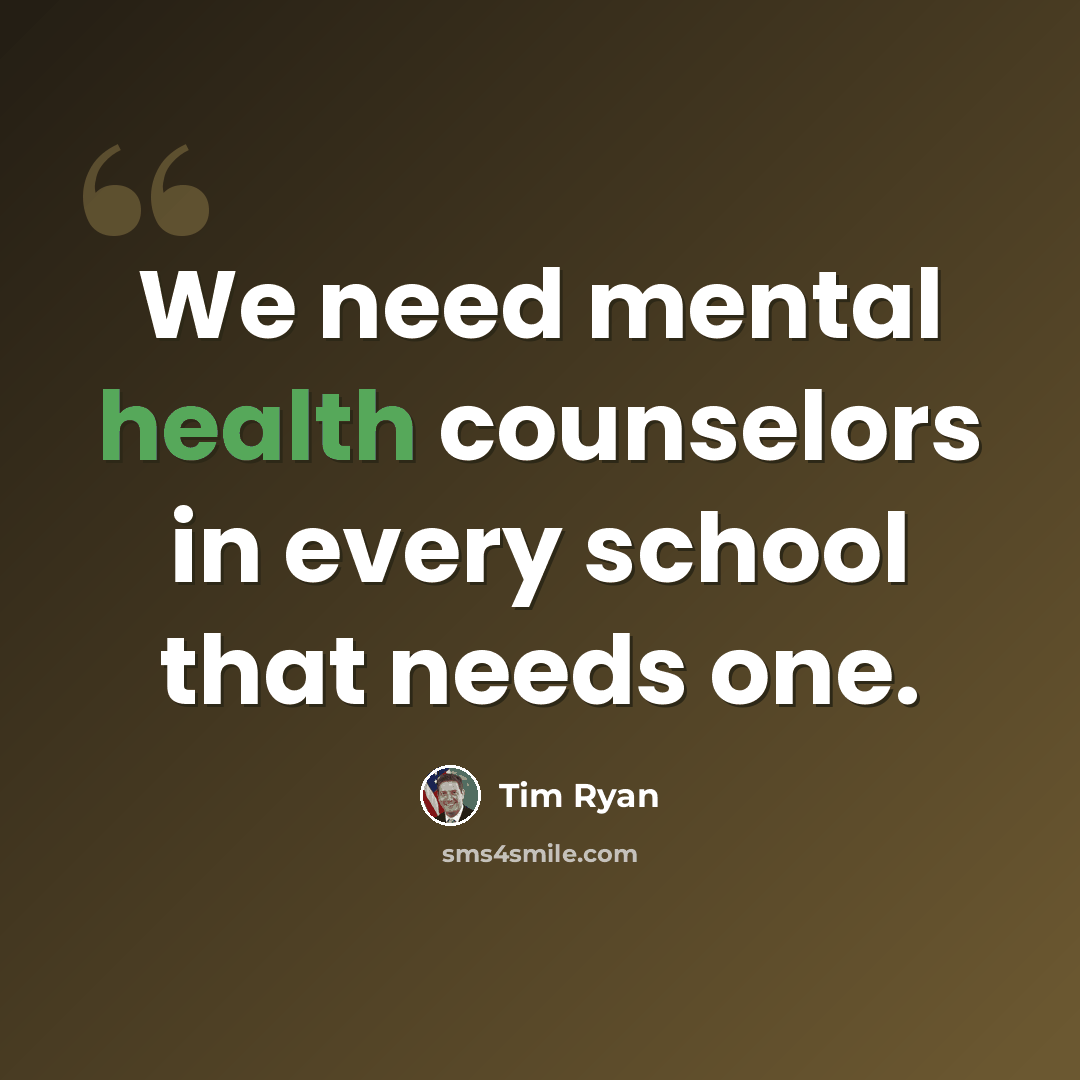 “We need mental health counselors in every school that needs one.” quote by Tim Ryan