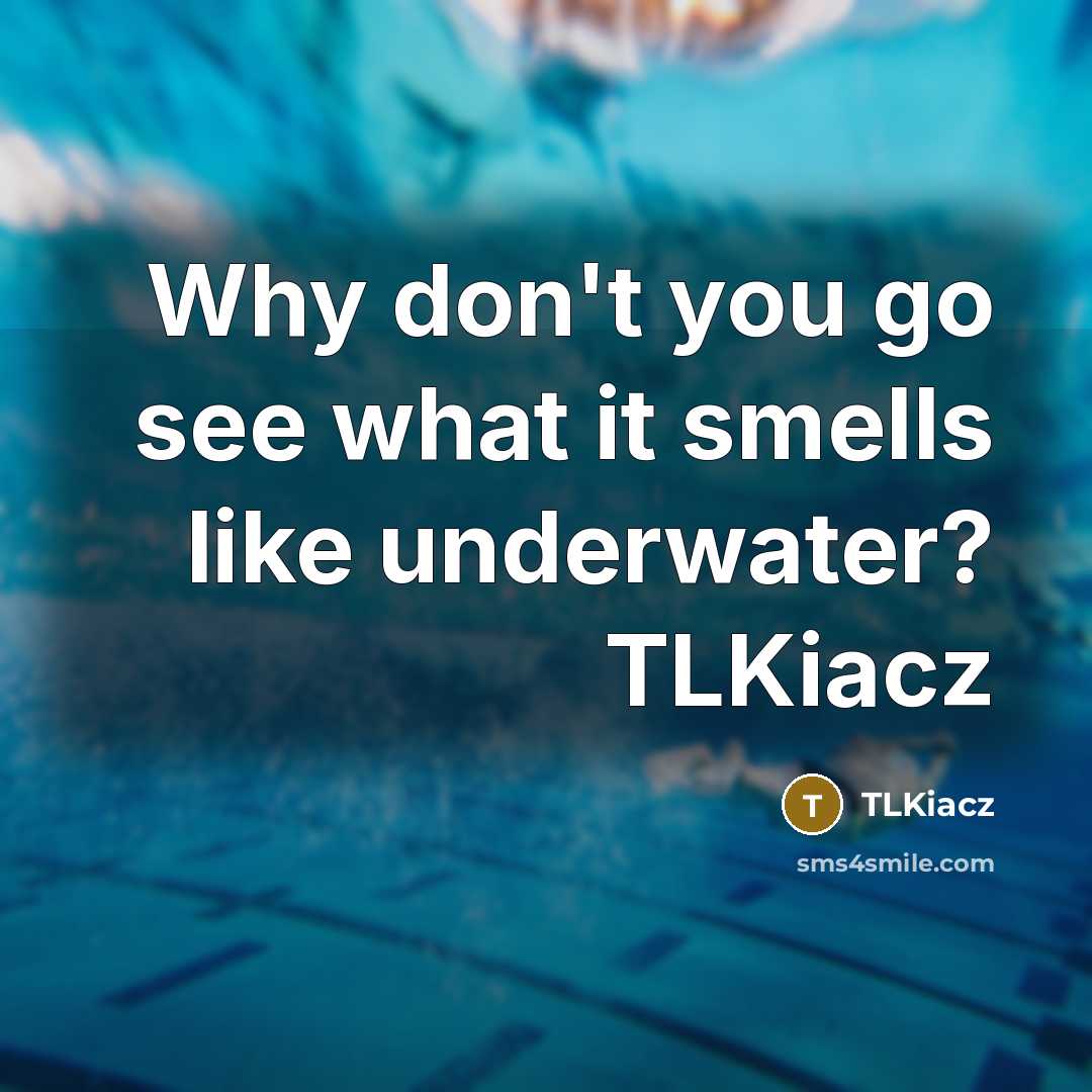 “Why don't you go see what it smells like underwater? TLKiacz” quote by TLKiacz