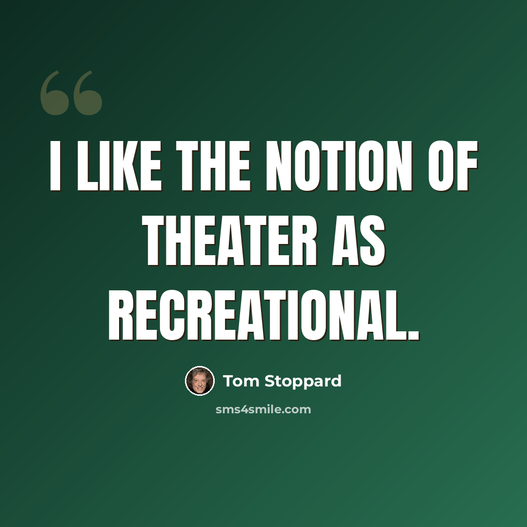 “I like the notion of theater as recreational.” quote by Tom Stoppard