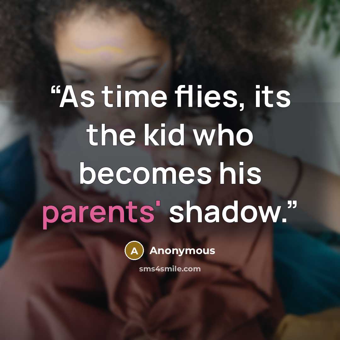 “As time flies, its the kid who becomes his parents' shadow.” quote by Anonymous