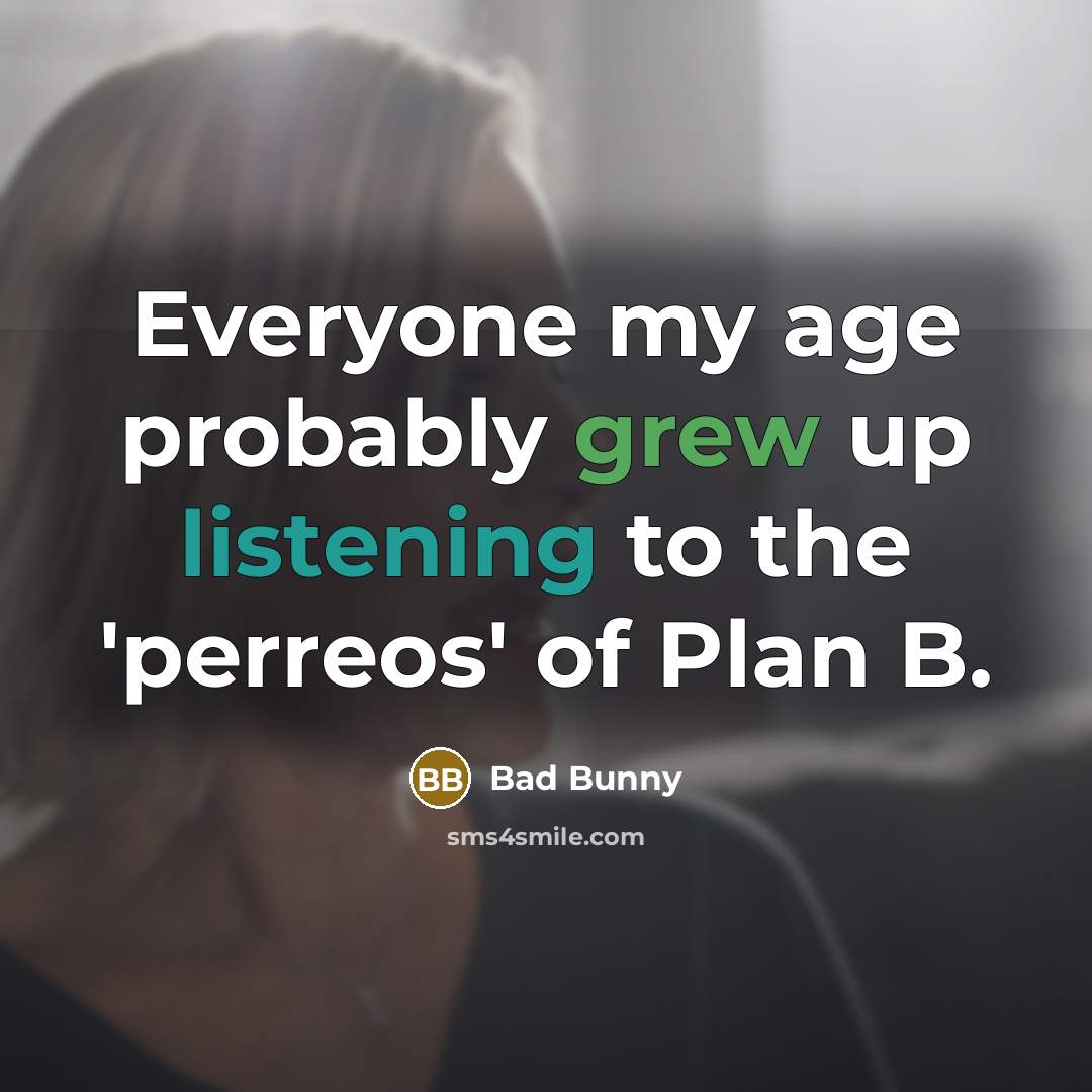 “Everyone my age probably grew up listening to the 'perreos' of Plan B.” quote by Bad Bunny