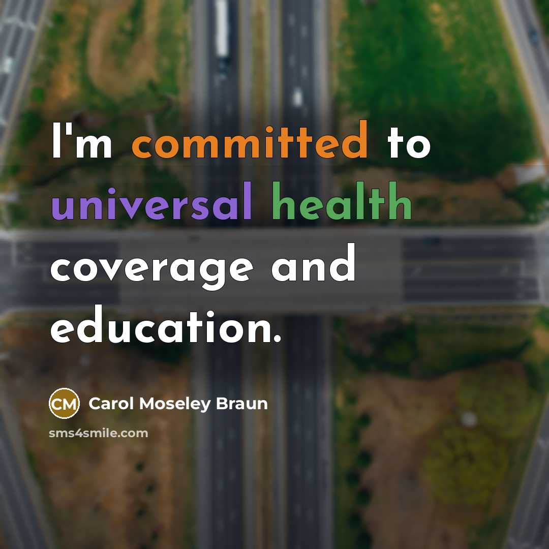 “I'm committed to universal health coverage and education.” quote by Carol Moseley Braun