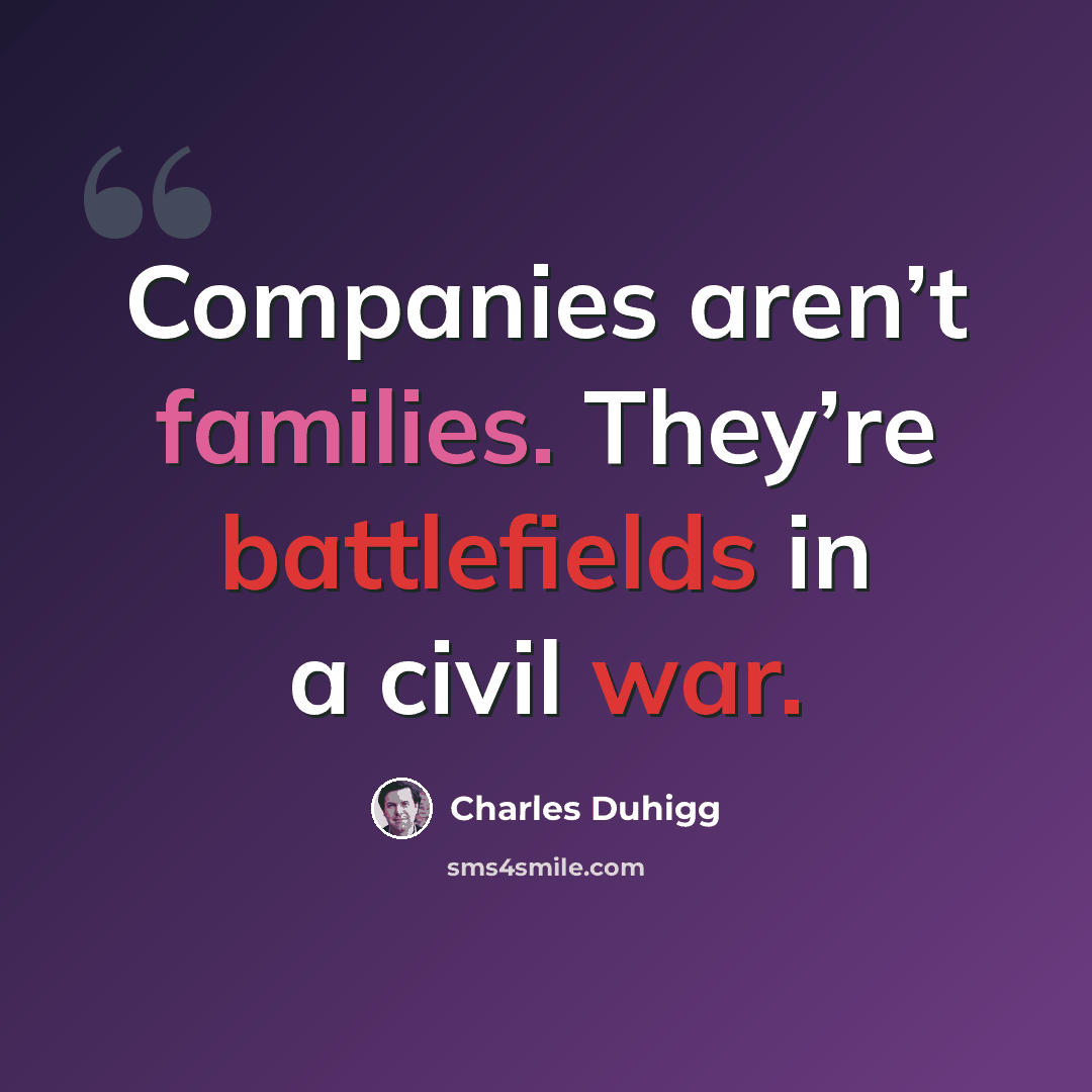 “Companies aren’t families. They’re battlefields in a civil war.” quote by Charles Duhigg