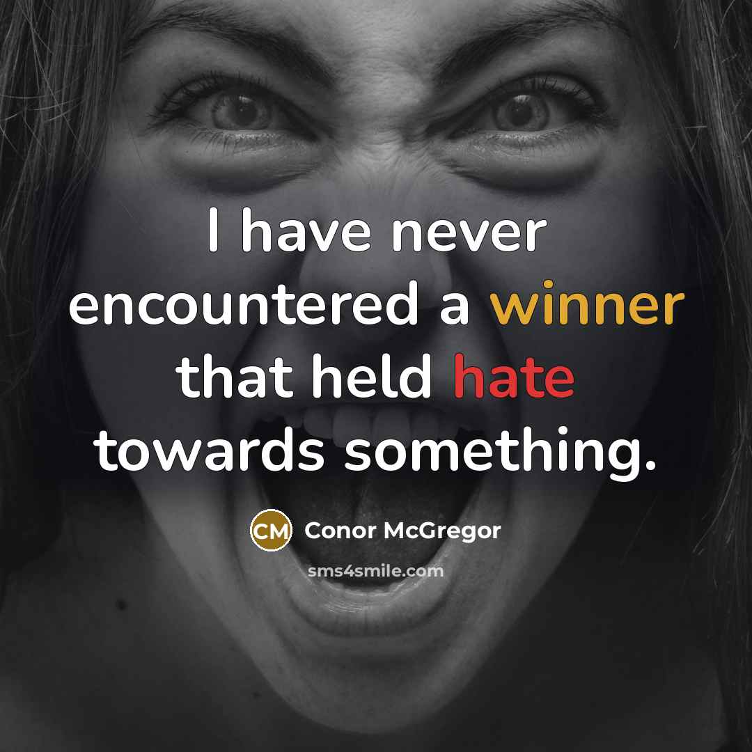 “I have never encountered a winner that held hate towards something.” quote by Conor McGregor