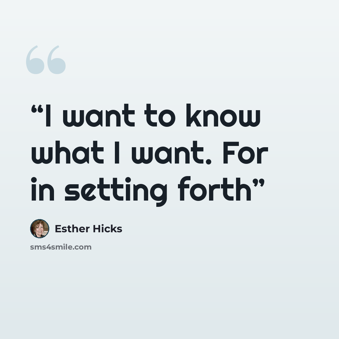“I want to know what I want. For in setting forth” quote by Esther Hicks