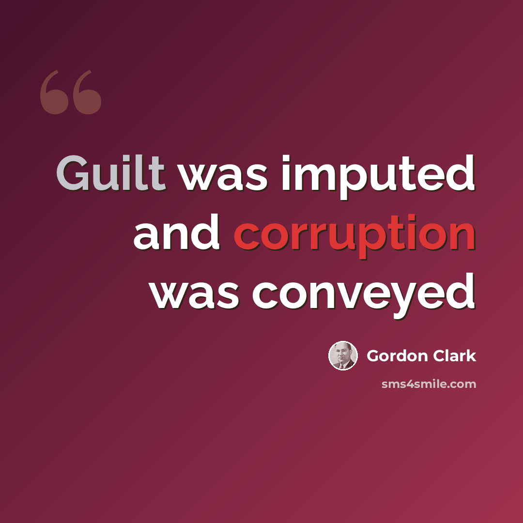 “Guilt was imputed and corruption was conveyed” quote by Gordon Clark