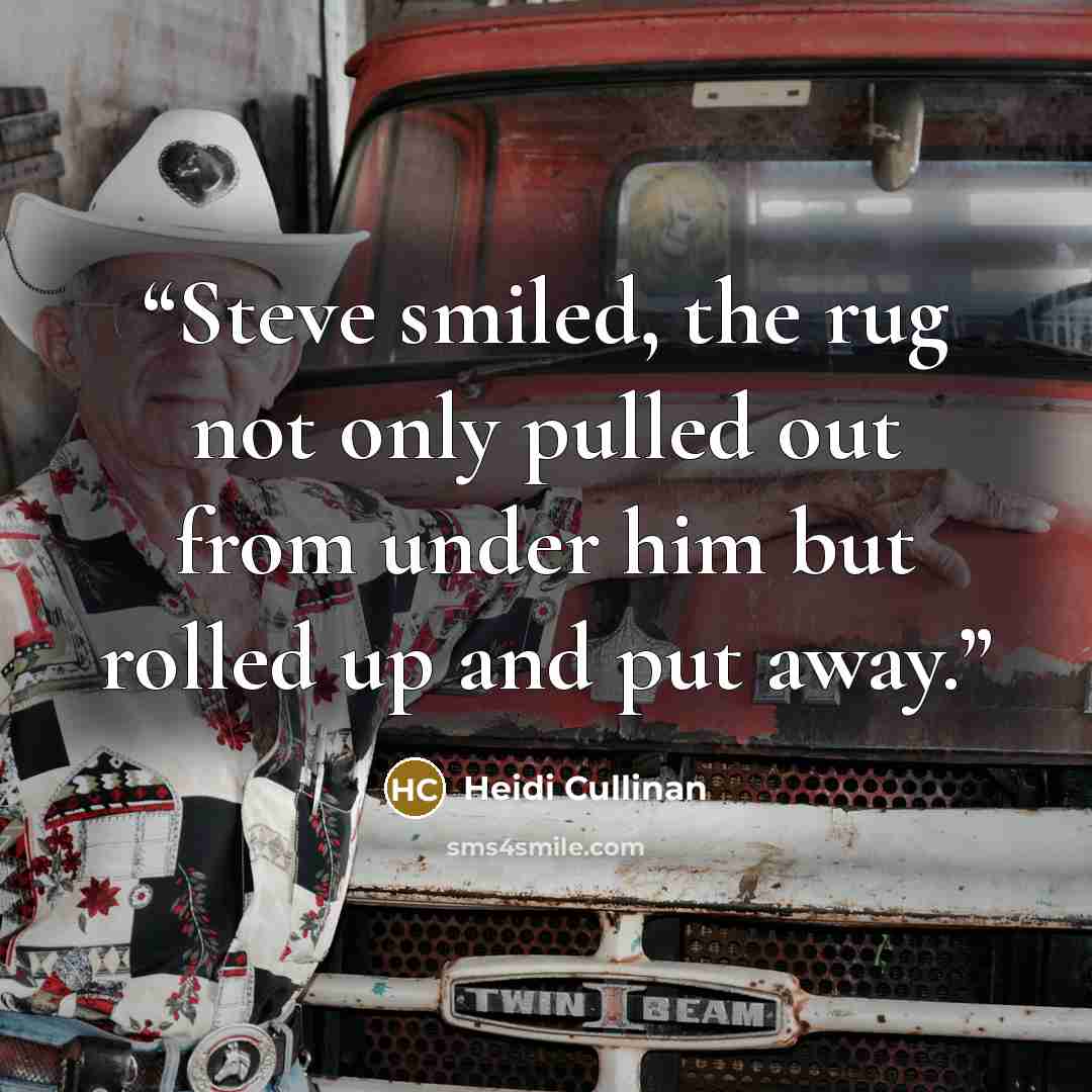 “Steve smiled, the rug not only pulled out from under him but rolled up and put away.” quote by Heidi Cullinan
