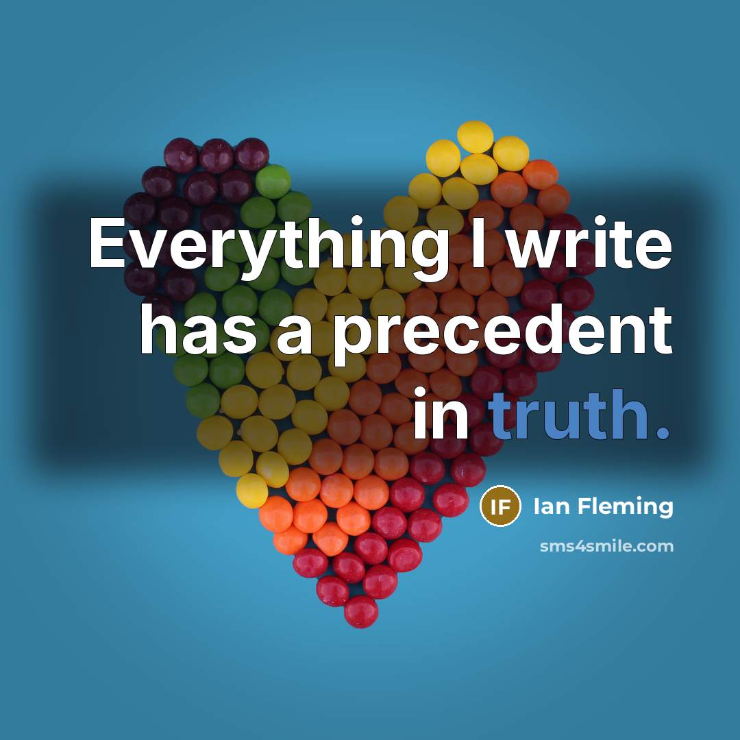 “Everything I write has a precedent in truth.” quote by Ian Fleming