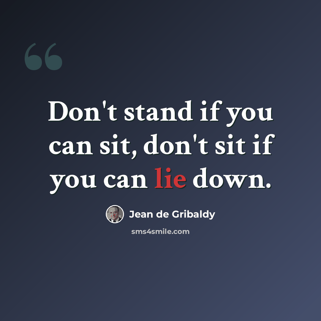 “Don't stand if you can sit, don't sit if you can lie down.” quote by Jean de Gribaldy