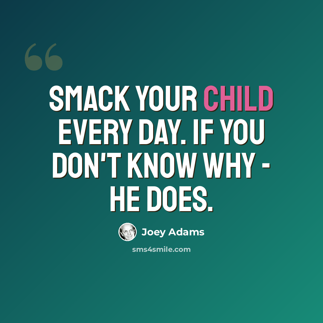 “Smack your child every day. If you don't know why - he does.” quote by Joey Adams