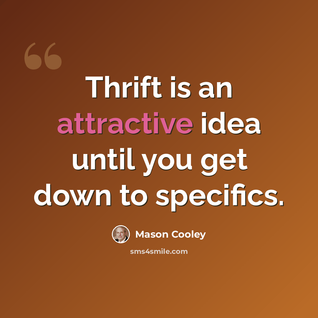 “Thrift is an attractive idea until you get down to specifics.” quote by Mason Cooley