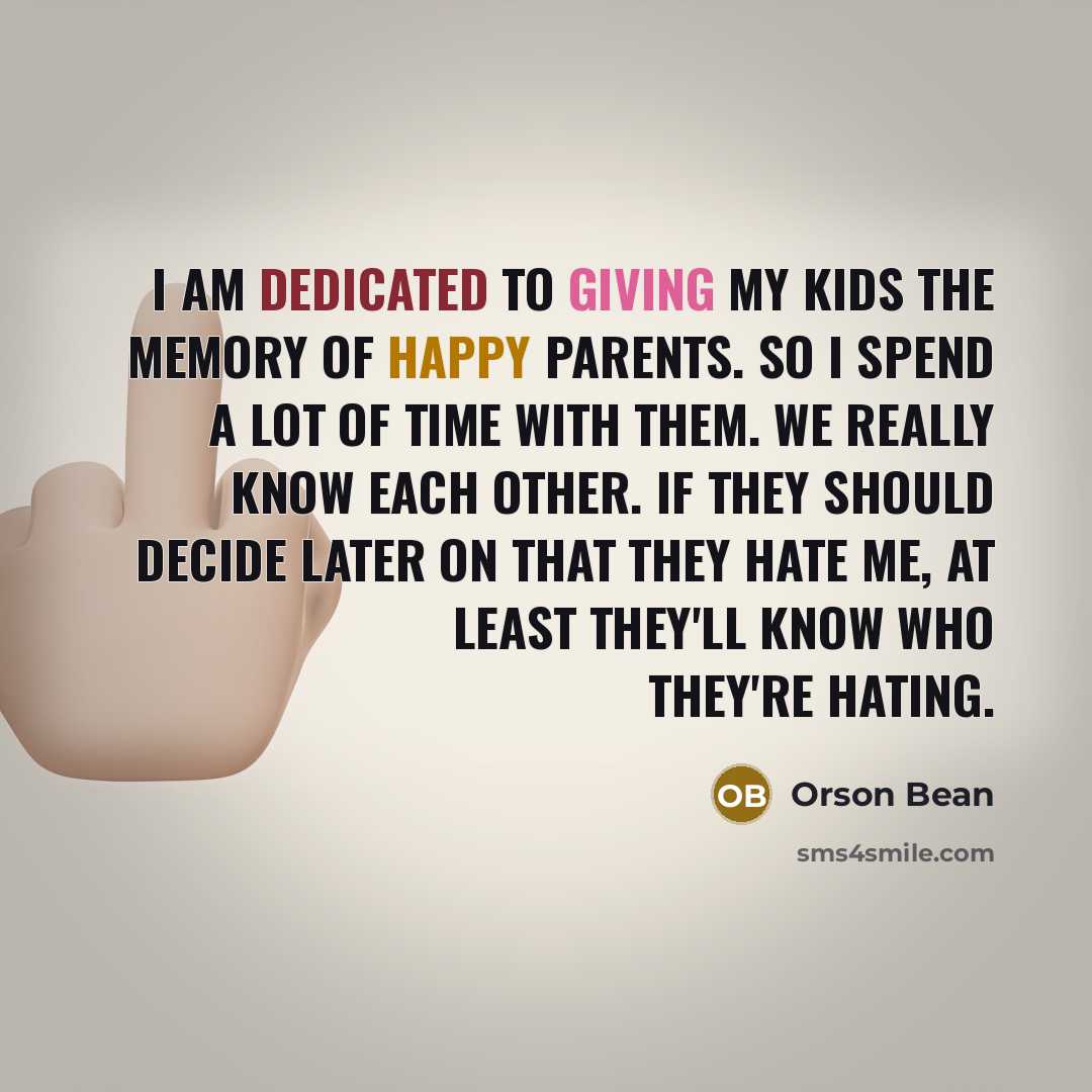 “I am dedicated to giving my kids the memory of happy parents. So I spend a lot of time with them. We really know each other. If they should decide later on that they hate me, at least they'll know who they're hating.” quote by Orson Bean