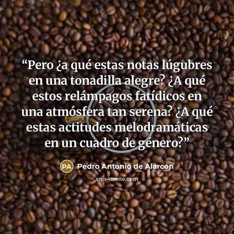 “Pero ¿a qué estas notas lúgubres en una tonadilla alegre? ¿A qué estos relámpagos fatídicos en una atmósfera tan serena? ¿A qué estas actitudes melodramáticas en un cuadro de género?” quote by Pedro Antonio de Alarcón