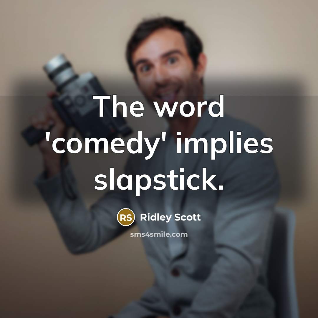 “The word 'comedy' implies slapstick.” quote by Ridley Scott
