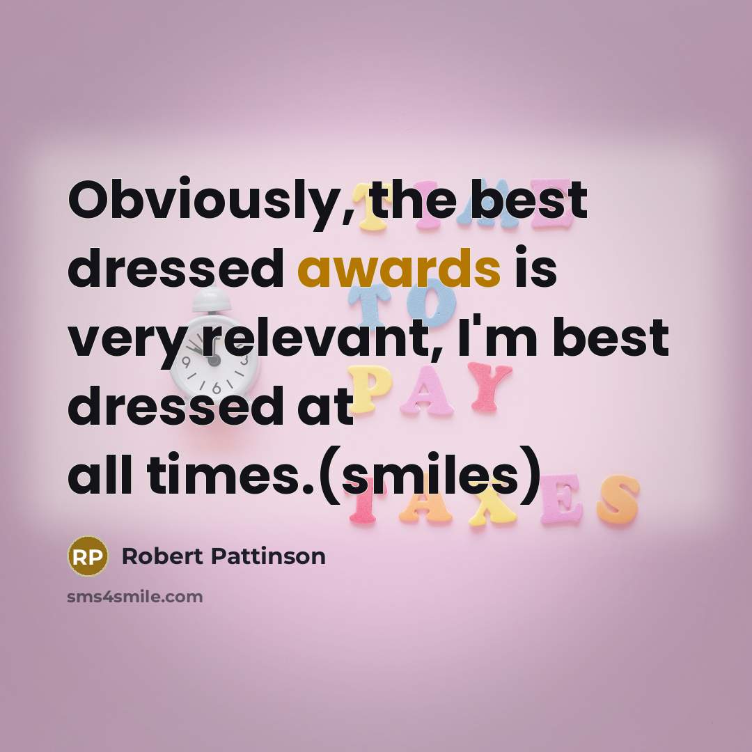 “Obviously, the best dressed awards is very relevant, I'm best dressed at all times.(smiles)” quote by Robert Pattinson