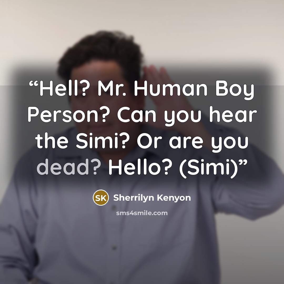 “Hell? Mr. Human Boy Person? Can you hear the Simi? Or are you dead? Hello? (Simi)” quote by Sherrilyn Kenyon