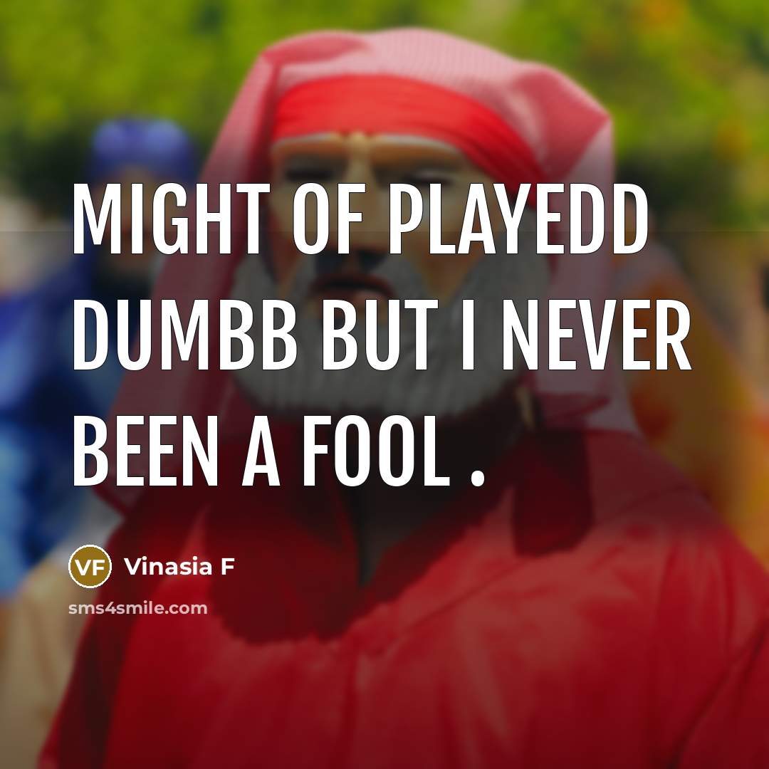“Might of playedd dumbb but I NEVER been a fool .” quote by Vinasia F