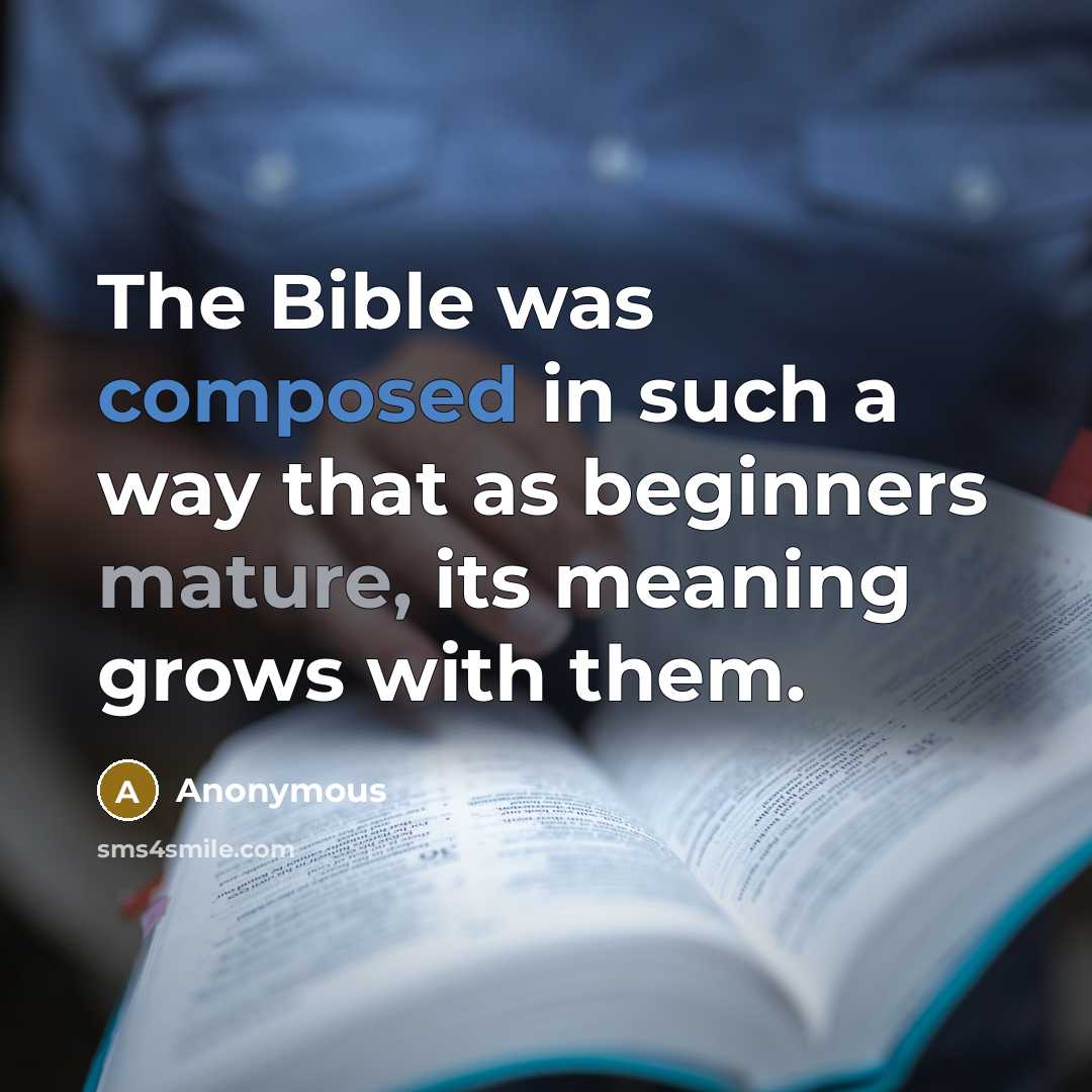 “The Bible was composed in such a way that as beginners mature, its meaning grows with them.” quote by Anonymous