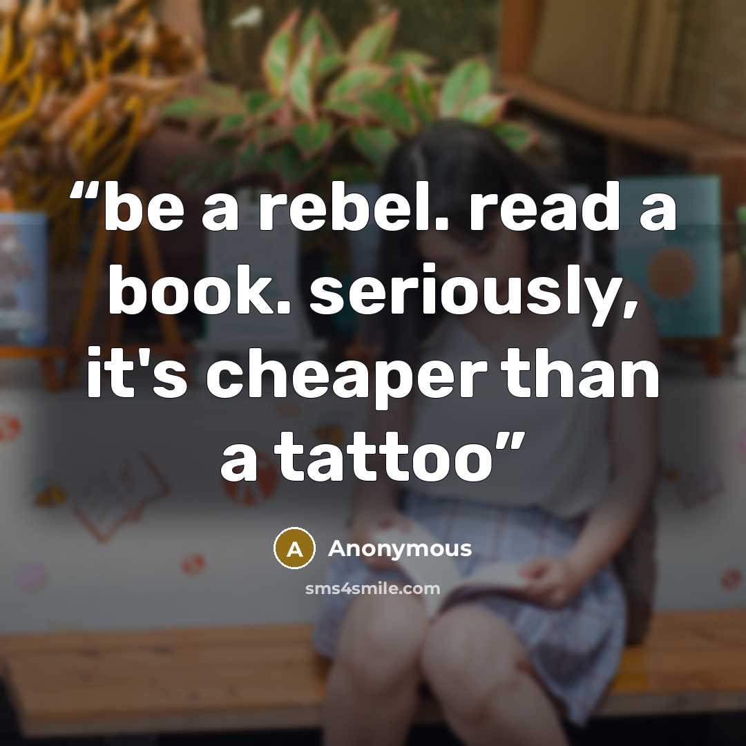 “be a rebel. read a book. seriously, it's cheaper than a tattoo” quote by Anonymous