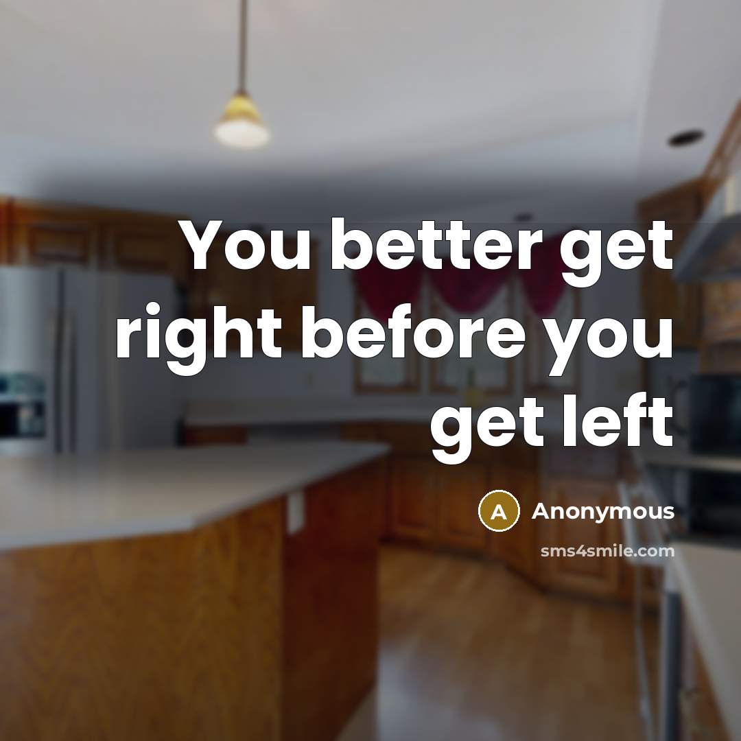 “You better get right before you get left” quote by Anonymous